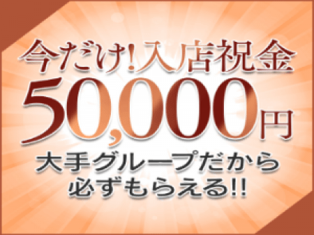 今だけ!!入店祝い金50,000円贈呈。