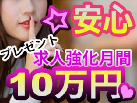求人強化月間の為、入店された女の子のは入店祝金10万円プレゼント！！